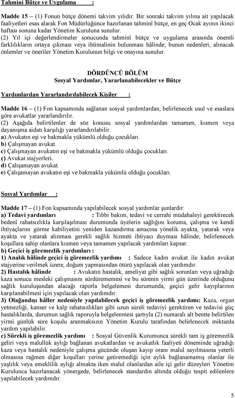 (2) Yıl içi değerlendirmeler sonucunda tahminî bütçe ve uygulama arasında önemli farklılıkların ortaya çıkması veya ihtimalinin bulunması hâlinde; bunun nedenleri, alınacak önlemler ve öneriler