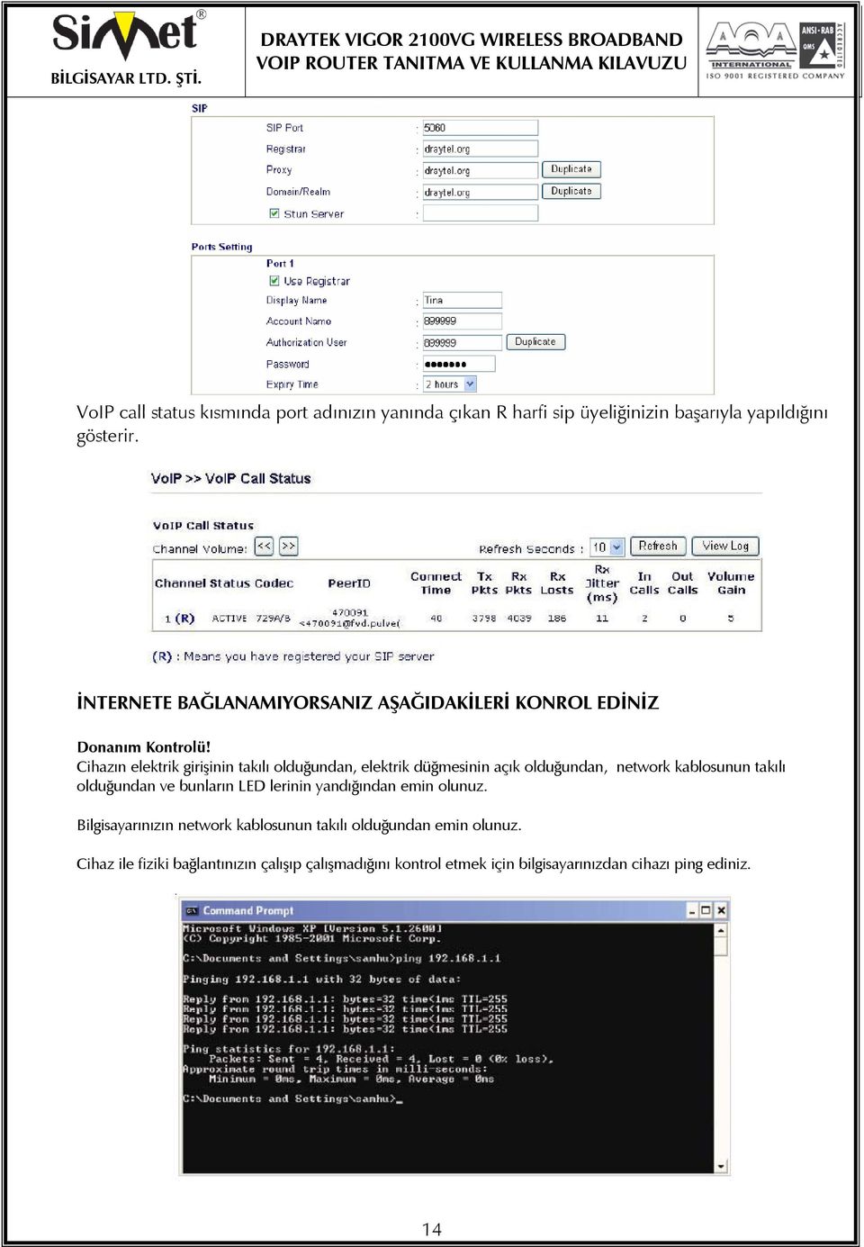 Cihazın elektrik girişinin takılı olduğundan, elektrik düğmesinin açık olduğundan, network kablosunun takılı olduğundan ve bunların