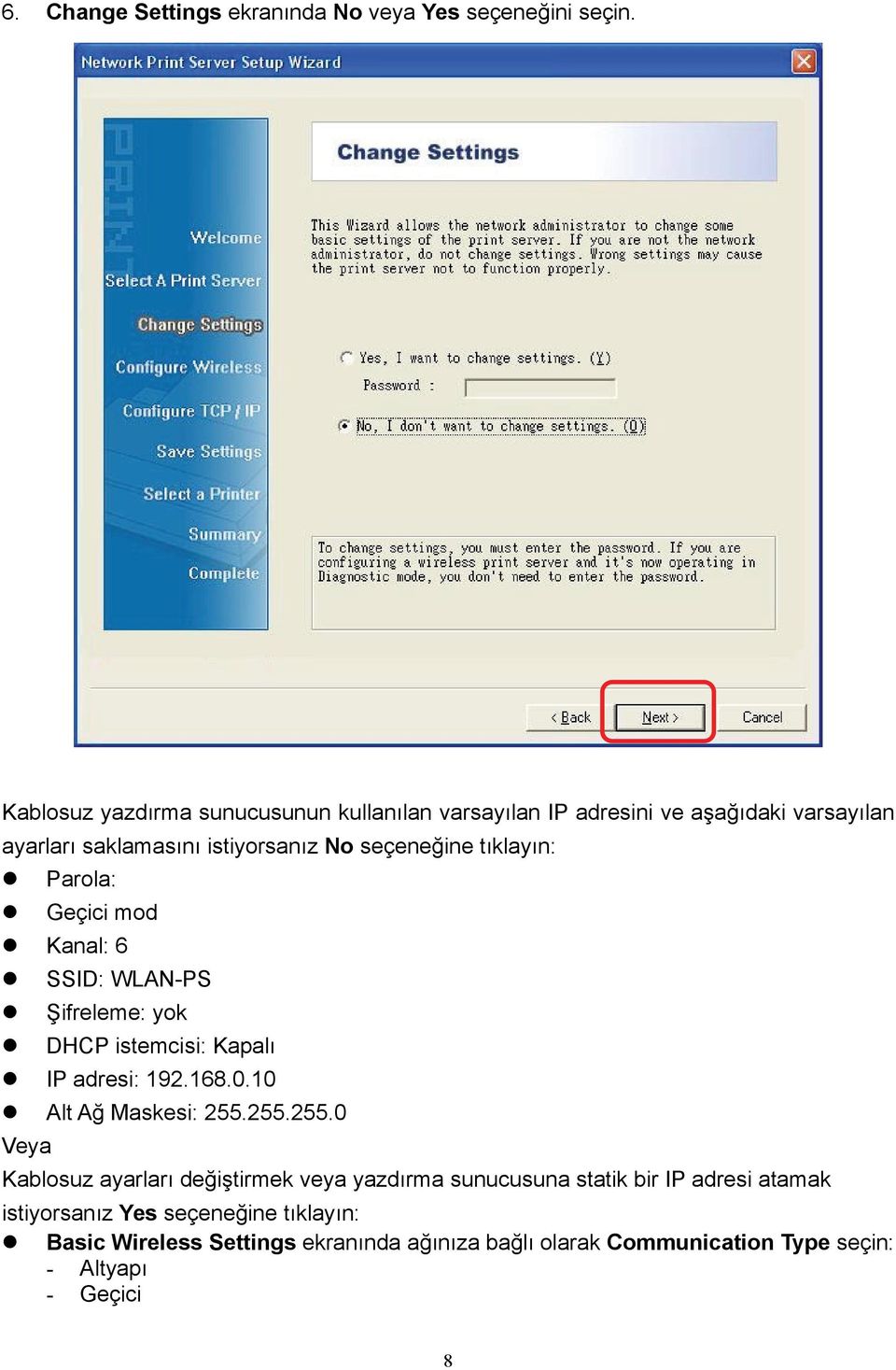 tıklayın: Parola: Geçici mod Kanal: 6 SSID: WLAN-PS Şifreleme: yok DHCP istemcisi: Kapalı IP adresi: 192.168.0.10 Alt Ağ Maskesi: 255.