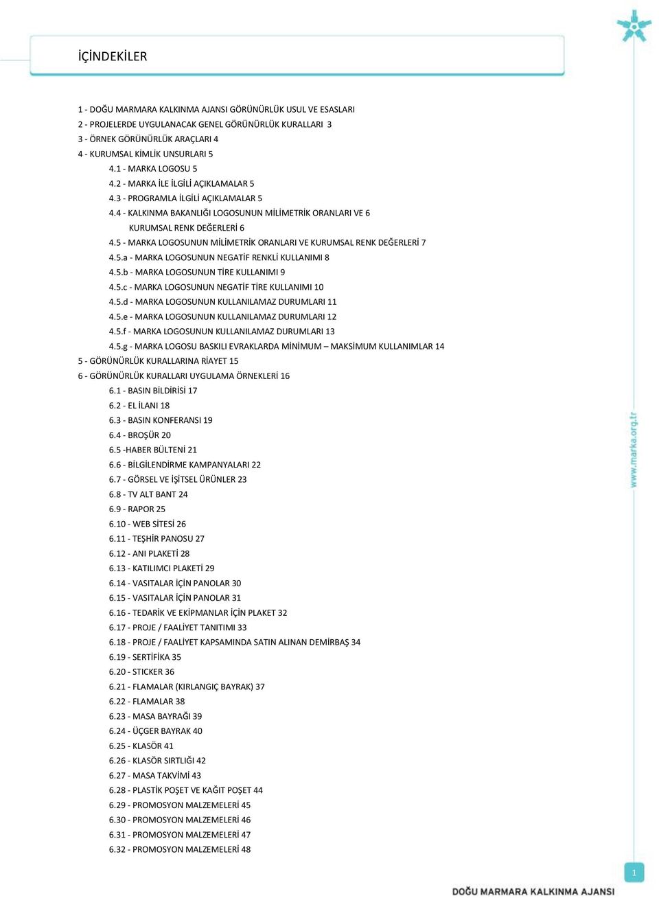 5 - MARKA LOGOSUNUN MİLİMETRİK ORANLARI VE KURUMSAL RENK DEĞERLERİ 7 4.5.a - MARKA LOGOSUNUN NEGATİF RENKLİ KULLANIMI 8 4.5.b - MARKA LOGOSUNUN TİRE KULLANIMI 9 4.5.c - MARKA LOGOSUNUN NEGATİF TİRE KULLANIMI 10 4.