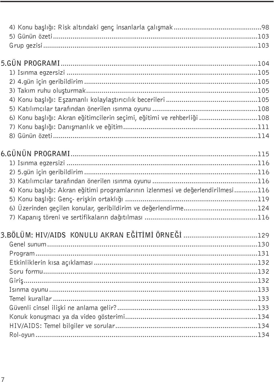 ..108 6) Konu baþlýðý: Akran eðitimcilerin seçimi, eðitimi ve rehberliði...108 7) Konu baþlýðý: Danýþmanlýk ve eðitim...111 8) Günün özeti...114 6.GÜNÜN PROGRAMI...115 1) Isýnma egzersizi...116 2) 5.