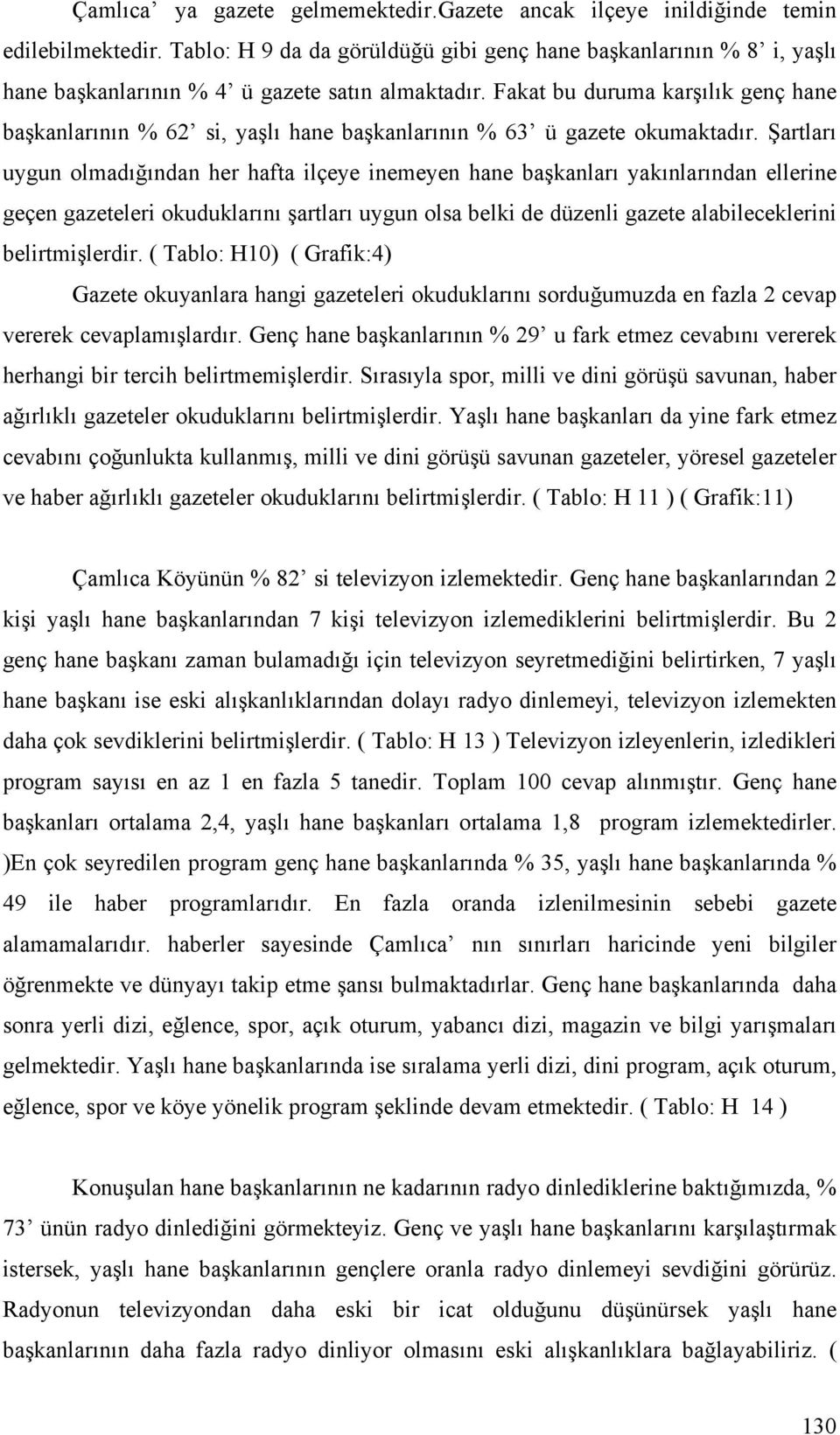 Fakat bu duruma karşılık genç hane başkanlarının % 62 si, yaşlı hane başkanlarının % 63 ü gazete okumaktadır.