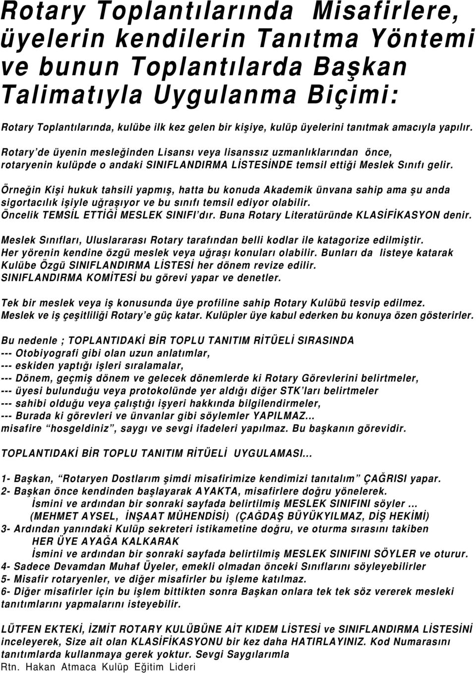 Örne in Kifli hukuk tahsili yapm fl, hatta bu konuda Akademik ünvana sahip ama flu anda sigortac l k ifliyle u rafl yor ve bu s n f temsil ediyor olabilir. Öncelik TEMS L ETT MESLEK SINIFI d r.