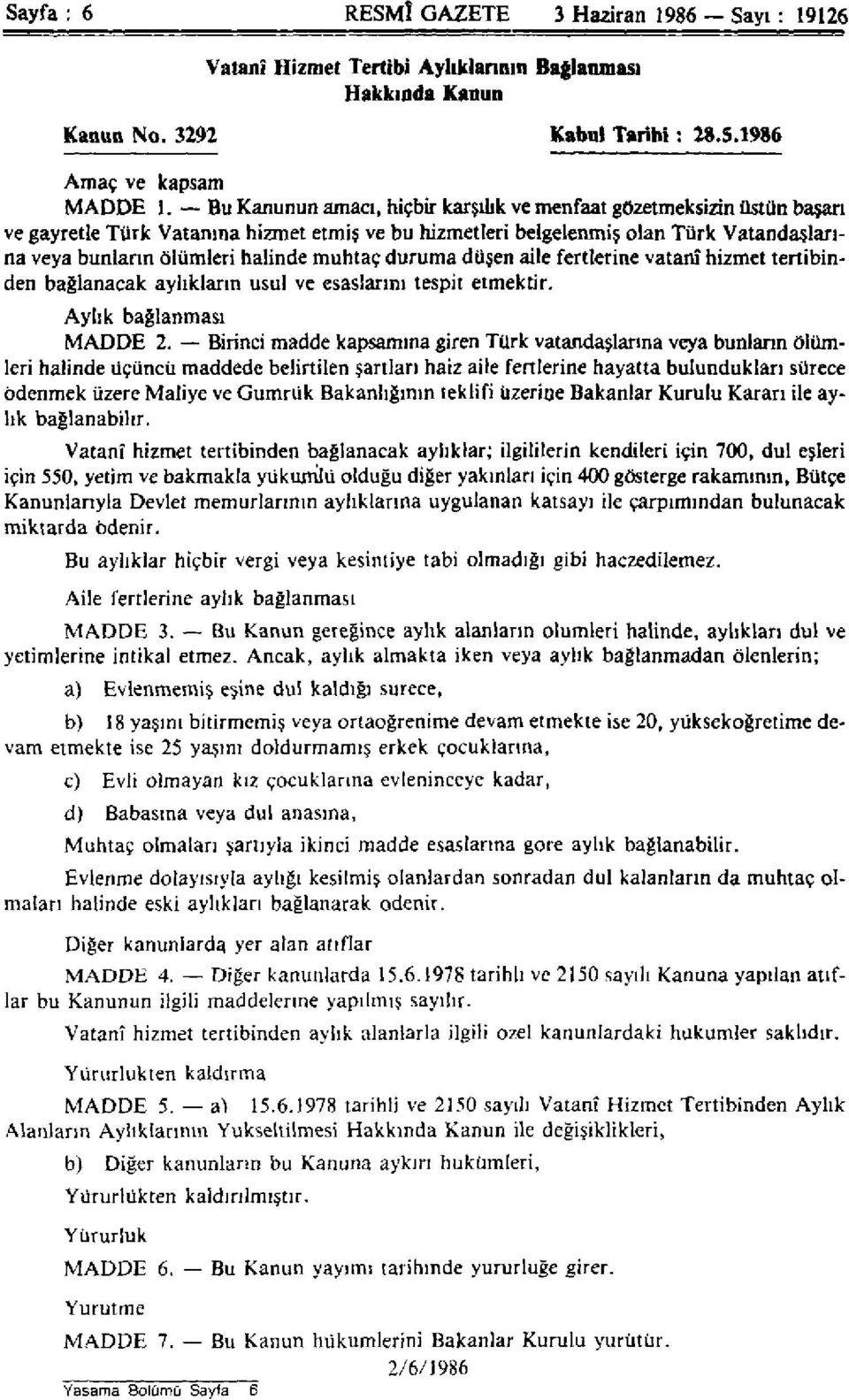 muhtaç duruma düşen aile fertlerine vatanî hizmet tertibinden bağlanacak aylıkların usul ve esaslarını tespit etmektir. Aylık bağlanması MADDE 2.