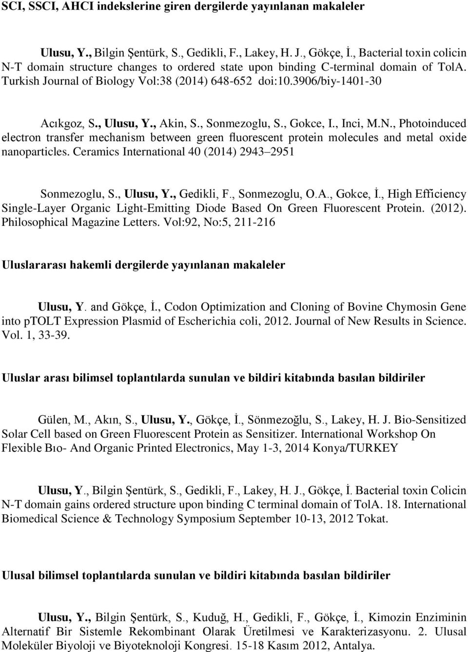 , Ulusu, Y., Akin, S., Sonmezoglu, S., Gokce, I., Inci, M.N., Photoinduced electron transfer mechanism between green fluorescent protein molecules and metal oxide nanoparticles.