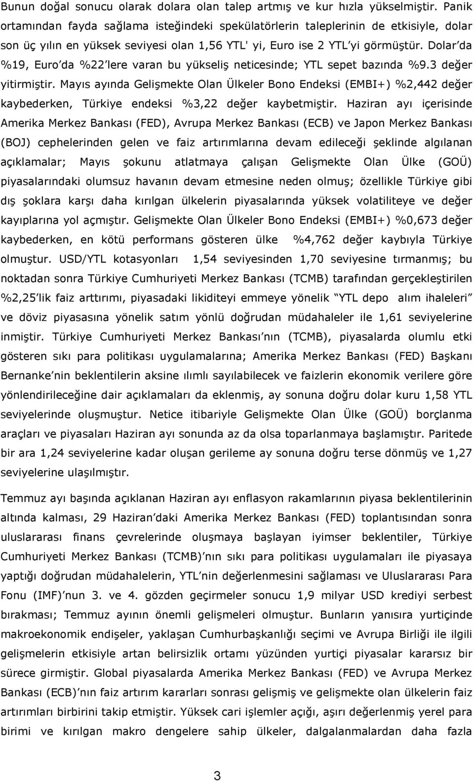 Dolar da %19, Euro da %22 lere varan bu yükseli' neticesinde; YTL sepet baznda %9.3 de!er yitirmi'tir. Mays aynda Geli'mekte Olan Ülkeler Bono Endeksi (EMBI+) %2,442 de!