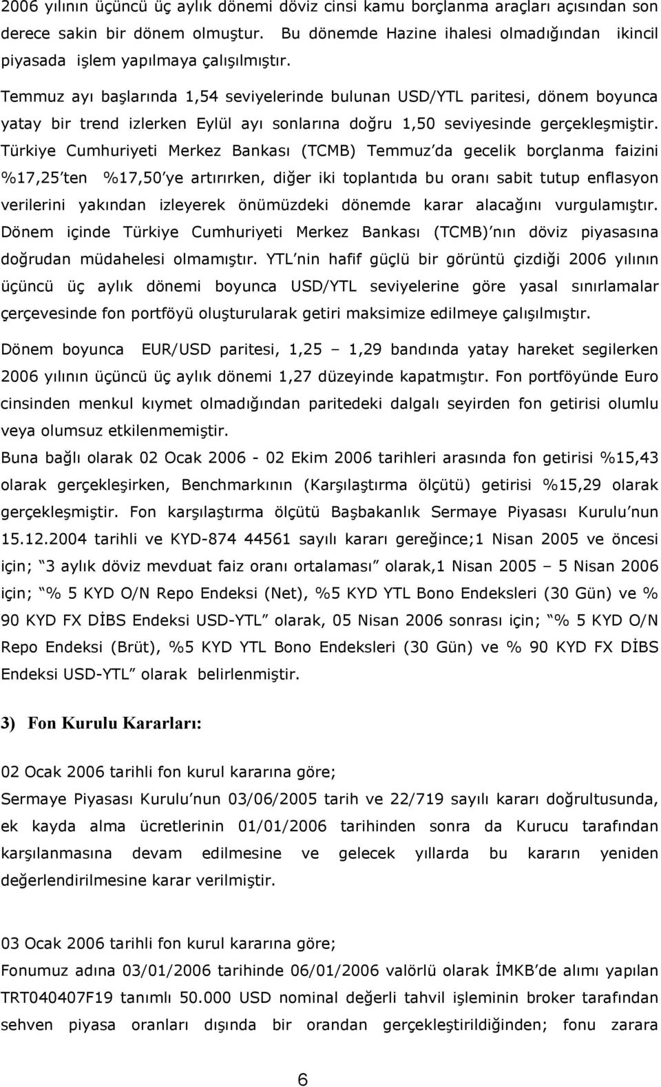 Türkiye Cumhuriyeti Merkez Bankas (TCMB) Temmuz da gecelik borçlanma faizini %17,25 ten %17,50 ye artrrken, di!