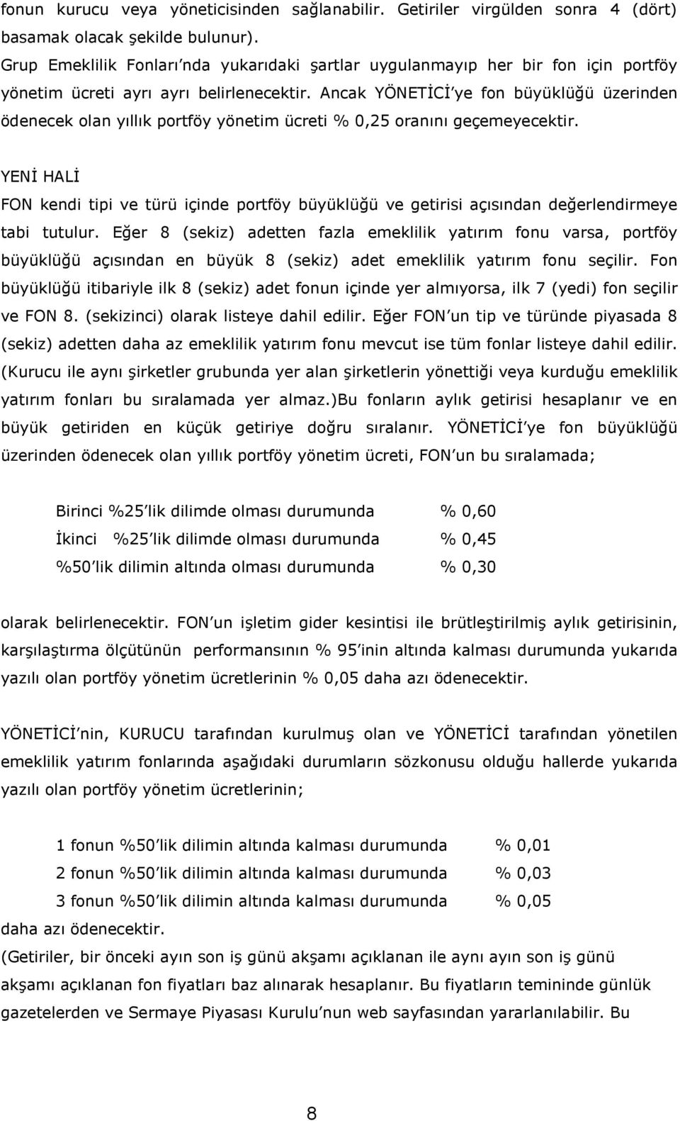 ü üzerinden ödenecek olan yllk portföy yönetim ücreti % 0,25 orann geçemeyecektir. YENR HALR FON kendi tipi ve türü içinde portföy büyüklü!ü ve getirisi açsndan de!erlendirmeye tabi tutulur. E!