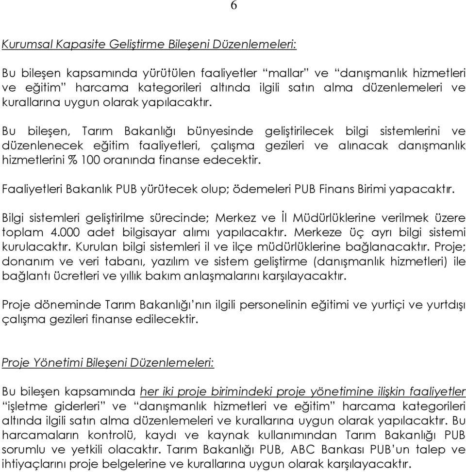 Bu bileşen, Tarım Bakanlığı bünyesinde geliştirilecek bilgi sistemlerini ve düzenlenecek eğitim faaliyetleri, çalışma gezileri ve alınacak danışmanlık hizmetlerini % 100 oranında finanse edecektir.