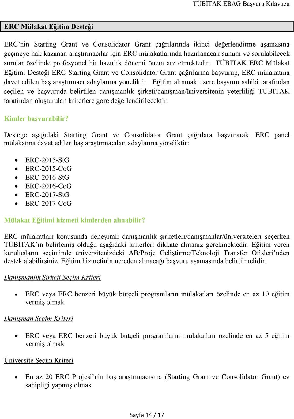 TÜBİTAK ERC Mülakat Eğitimi Desteği ERC Starting Grant ve Consolidator Grant çağrılarına başvurup, ERC mülakatına davet edilen baş araştırmacı adaylarına yöneliktir.