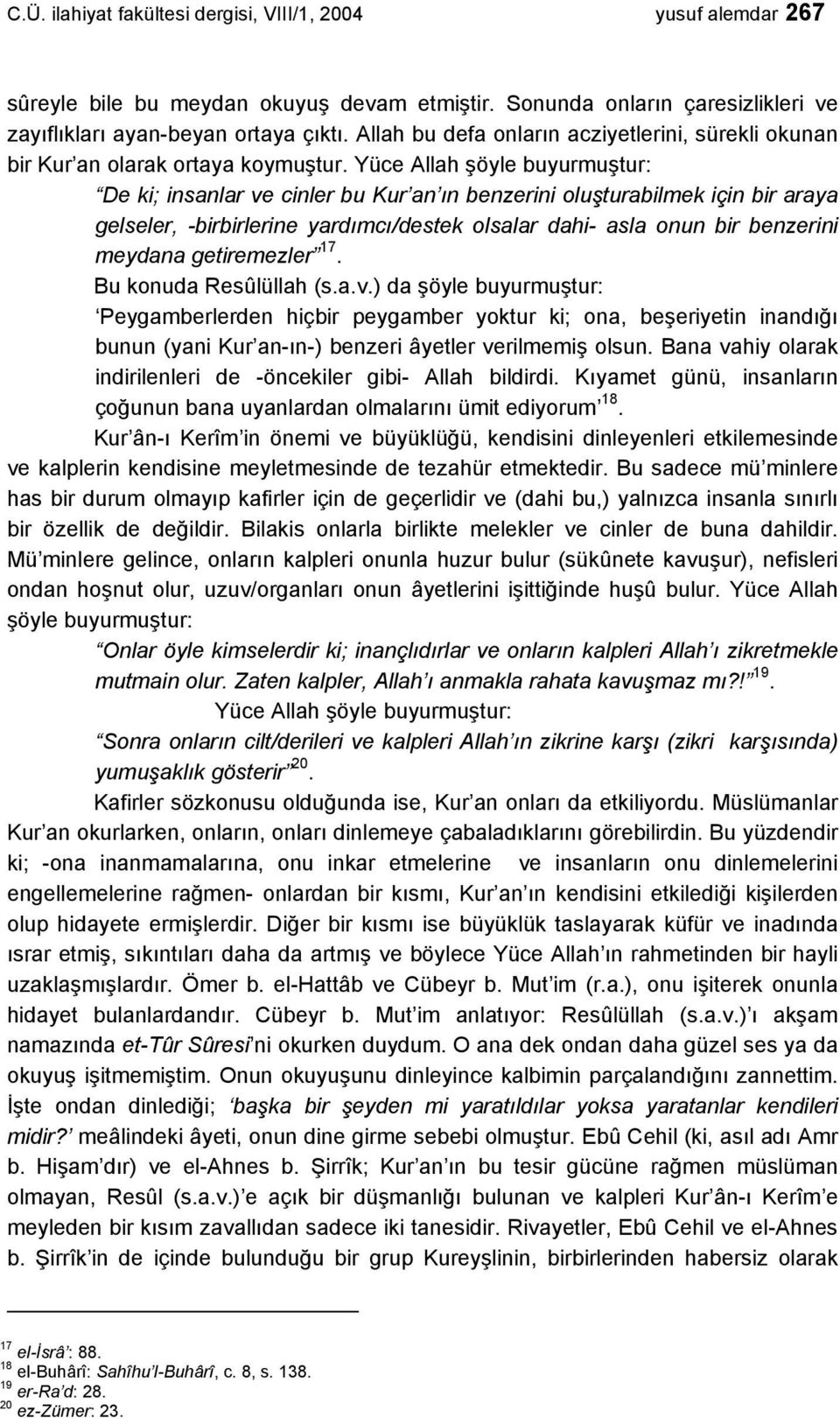 Yüce Allah şöyle buyurmuştur: De ki; insanlar ve cinler bu Kur an ın benzerini oluşturabilmek için bir araya gelseler, -birbirlerine yardımcı/destek olsalar dahi- asla onun bir benzerini meydana