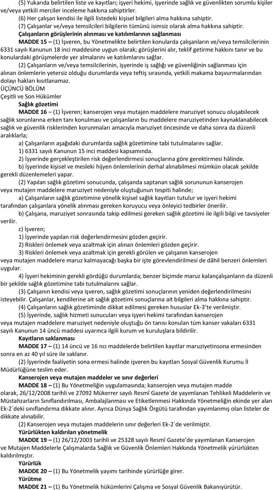 Çalışanların görüşlerinin alınması ve katılımlarının sağlanması MADDE 15 (1) İşveren, bu Yönetmelikte belirtilen konularda çalışanların ve/veya temsilcilerinin 6331 sayılı Kanunun 18 inci maddesine