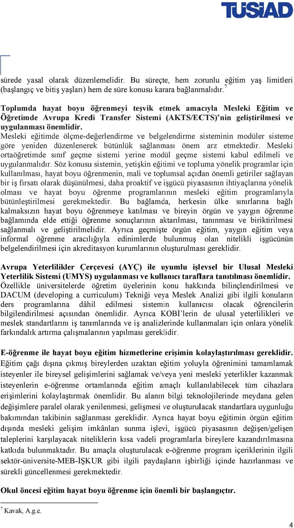 Mesleki eğitimde ölçme-değerlendirme ve belgelendirme sisteminin modüler sisteme göre yeniden düzenlenere ek bütünlük sağlanması önem m arz etmektedir.