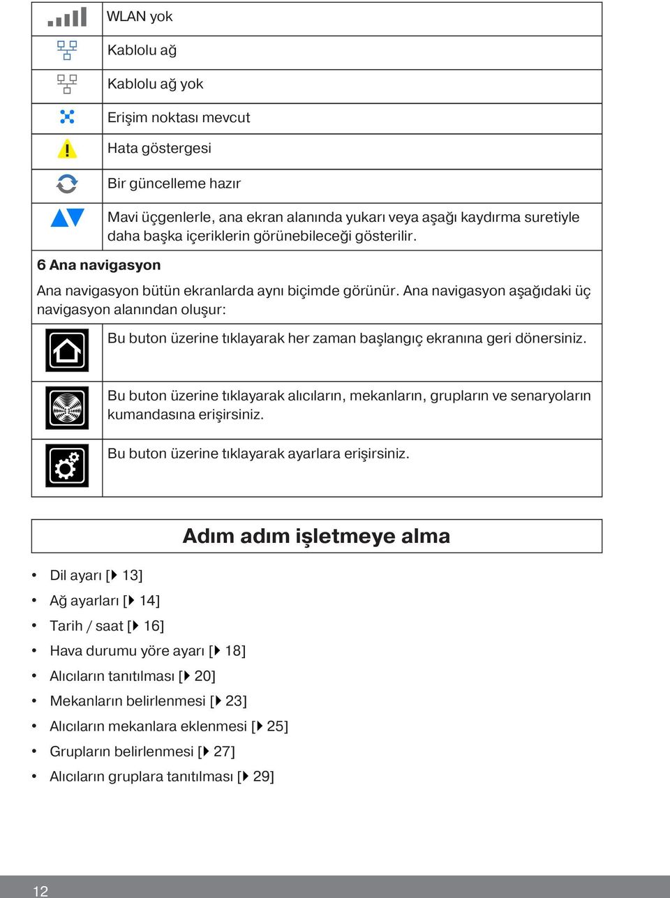 Ana navigasyon a ağıdaki üç navigasyon alanından olu ur: Bu buton üzerine tıklayarak her zaman ba langıç ekranına geri dönersiniz.