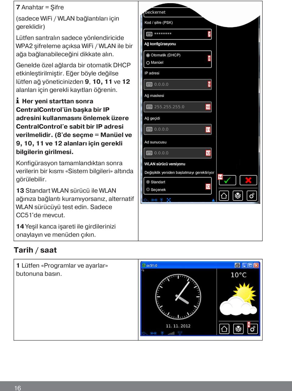 Her yeni starttan sonra CentralControl'ün ba ka bir IP adresini kullanmasını önlemek üzere CentralControl'e sabit bir IP adresi verilmelidir.