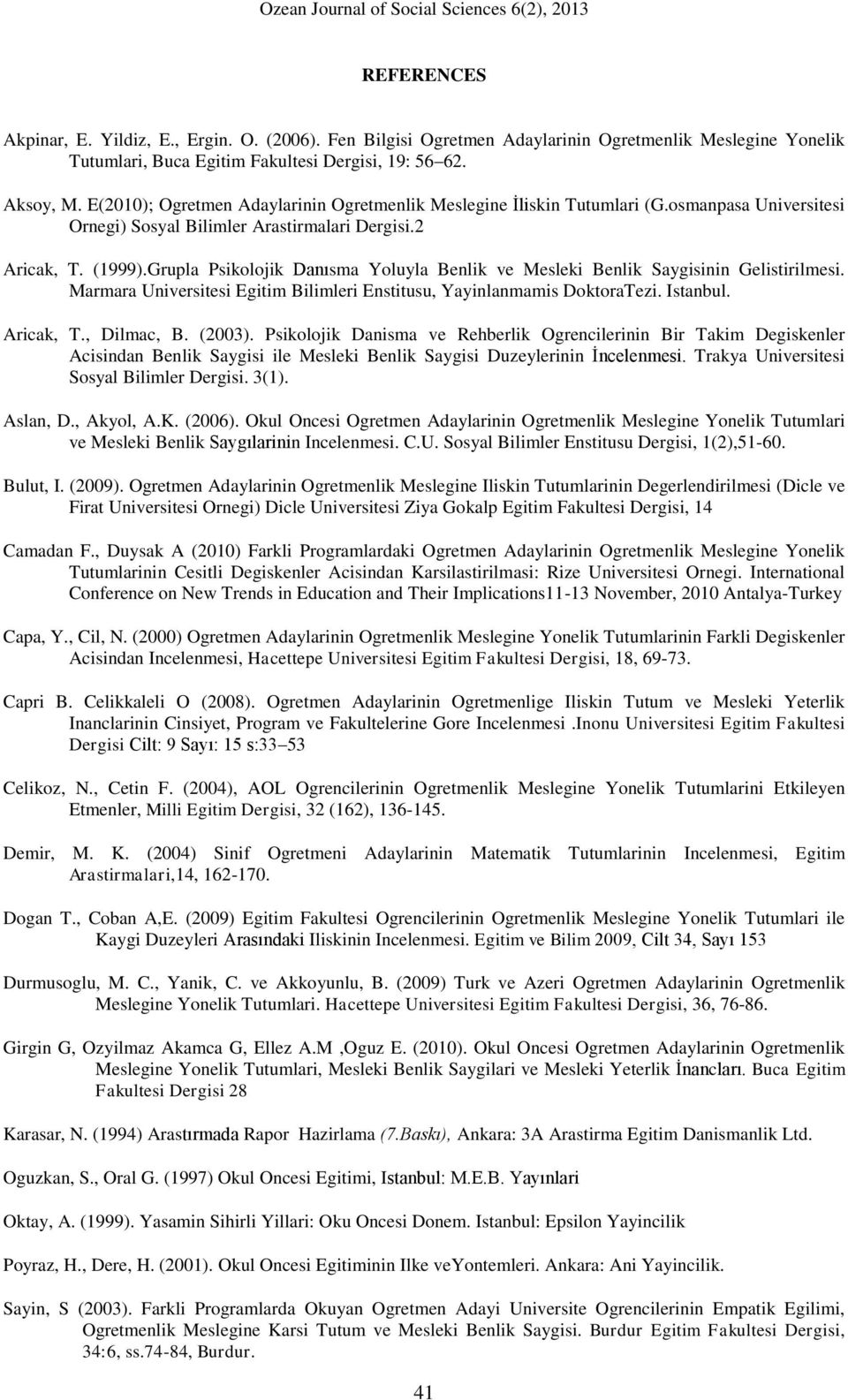 Grupla Psikolojik Danısma Yoluyla Benlik ve Mesleki Benlik Saygisinin Gelistirilmesi. Marmara Universitesi Egitim Bilimleri Enstitusu, Yayinlanmamis DoktoraTezi. Istanbul. Aricak, T., Dilmac, B.