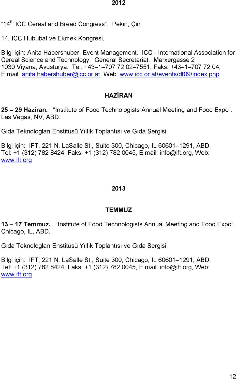 habershuber@icc.or.at, Web: www.icc.or.at/events/df09/index.php HAZİRAN 25 29 Haziran. Institute of Food Technologists Annual Meeting and Food Expo. Las Vegas, NV, ABD.