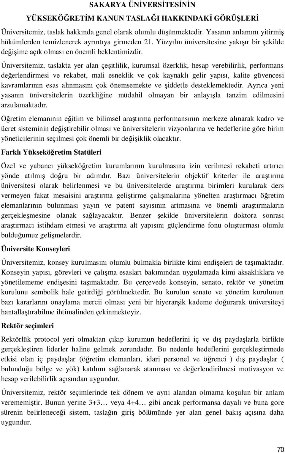 Üniversitemiz, taslakta yer alan çe itlilik, kurumsal özerklik, hesap verebilirlik, performans de erlendirmesi ve rekabet, mali esneklik ve çok kaynakl gelir yap, kalite güvencesi kavramlar n esas al