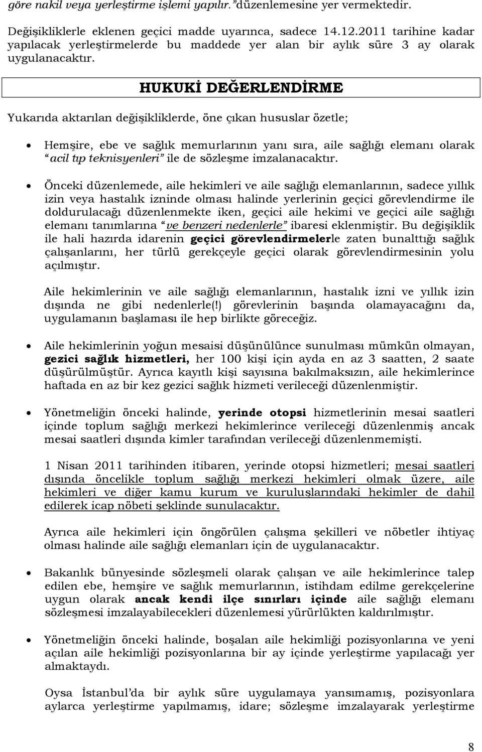 HUKUKİ DEĞERLENDİRME Yukarıda aktarılan değişikliklerde, öne çıkan hususlar özetle; Hemşire, ebe ve sağlık memurlarının yanı sıra, aile sağlığı elemanı olarak acil tıp teknisyenleri ile de sözleşme