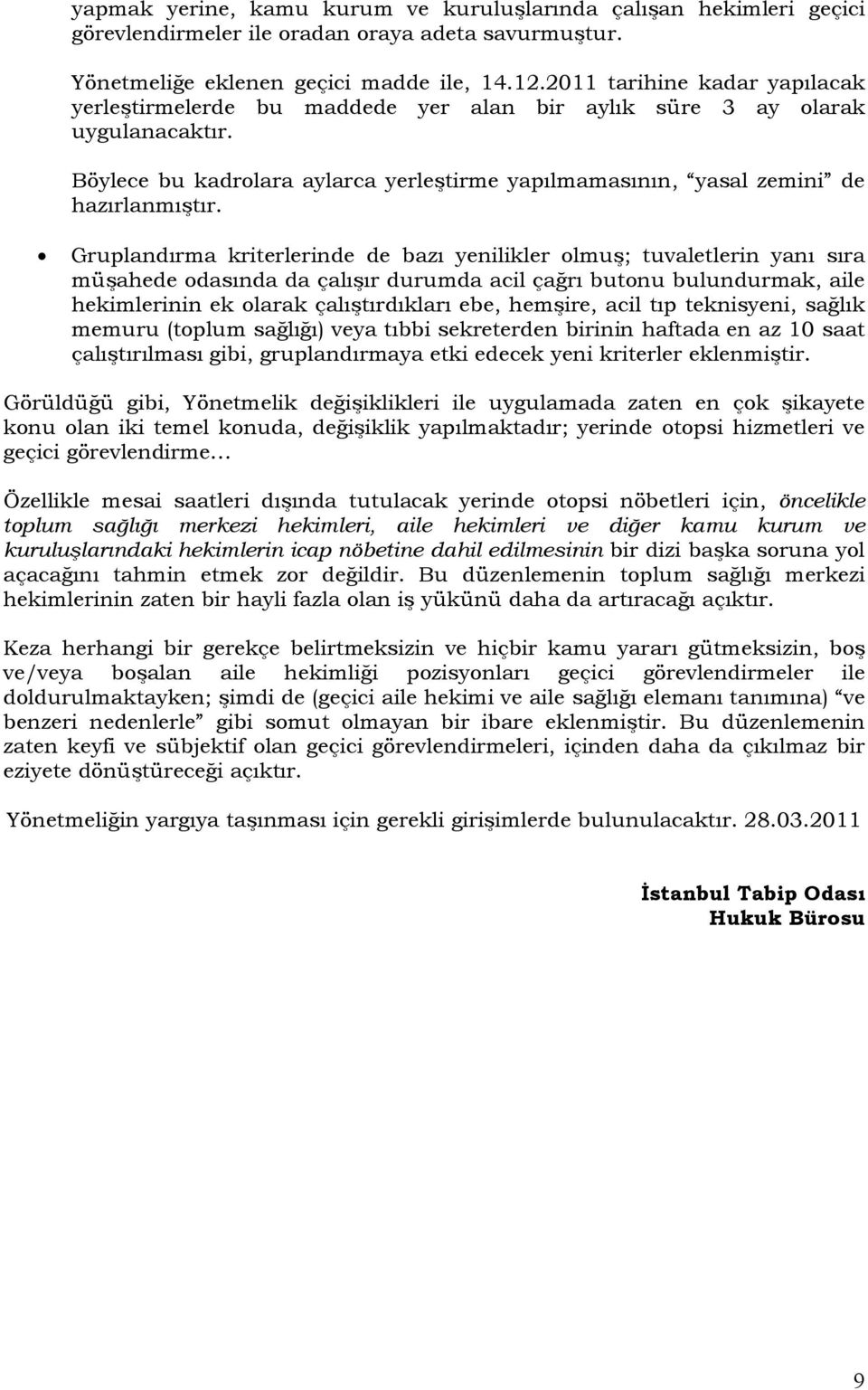 Gruplandırma kriterlerinde de bazı yenilikler olmuş; tuvaletlerin yanı sıra müşahede odasında da çalışır durumda acil çağrı butonu bulundurmak, aile hekimlerinin ek olarak çalıştırdıkları ebe,