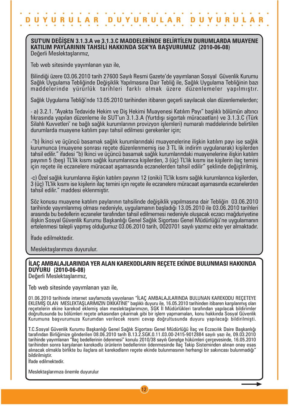 2010 tarih 27600 Sayýlý Resmi Gazete de yayýmlanan Sosyal Güvenlik Kurumu Saðlýk Uygulama Tebliðinde Deðiþiklik Yapýlmasýna Dair Teblið ile, Saðlýk Uygulama Tebliðinin bazý maddelerinde yürürlük