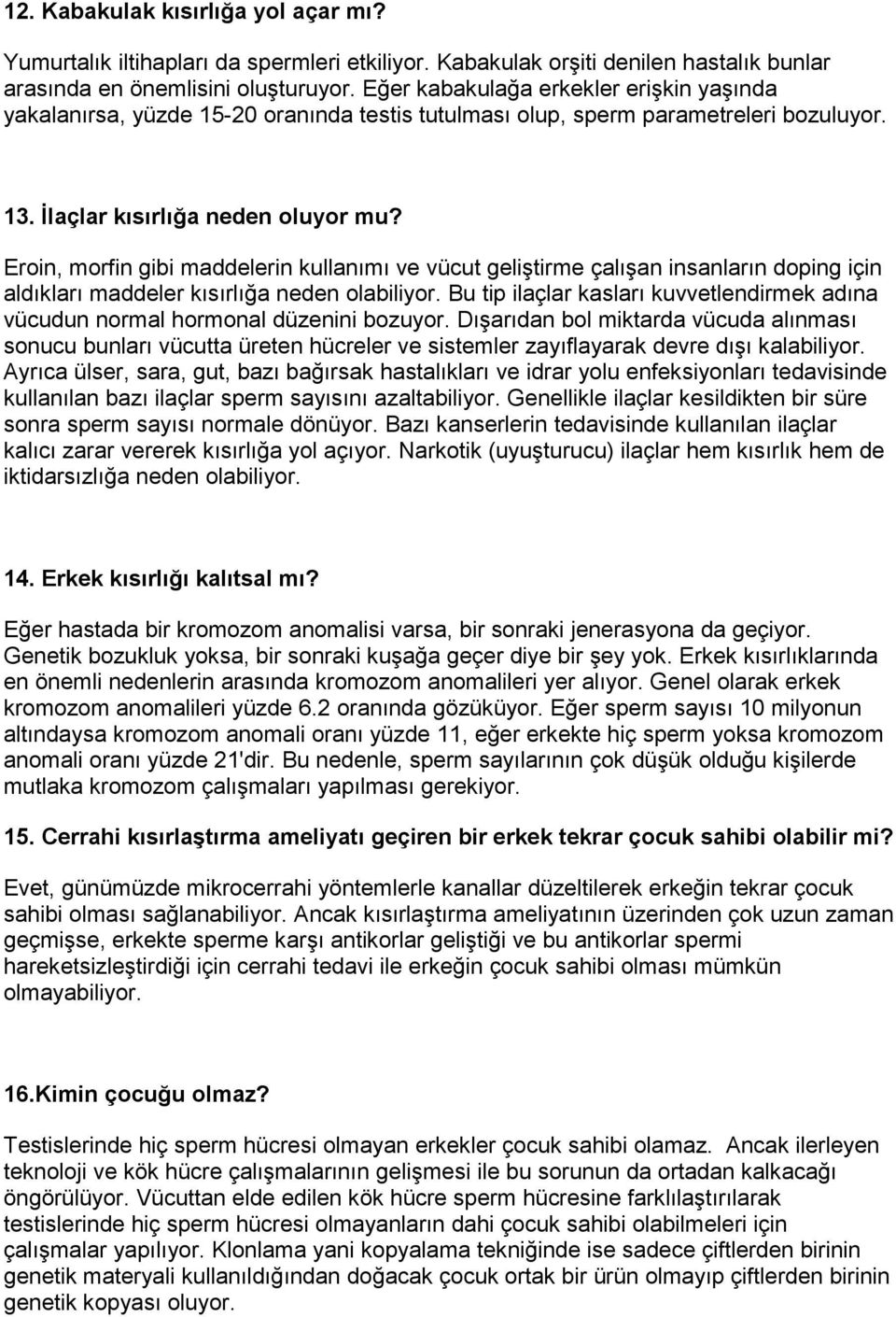 Eroin, morfin gibi maddelerin kullanımı ve vücut geliştirme çalışan insanların doping için aldıkları maddeler kısırlığa neden olabiliyor.