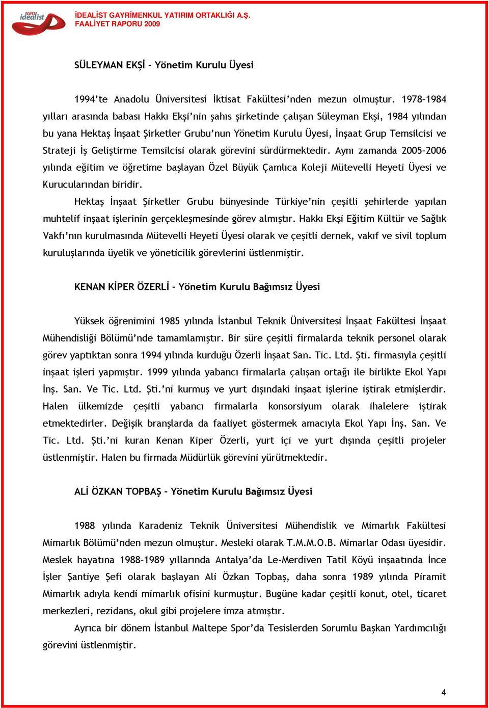 Strateji Đş Geliştirme Temsilcisi olarak görevini sürdürmektedir. Aynı zamanda 2005 2006 yılında eğitim ve öğretime başlayan Özel Büyük Çamlıca Koleji Mütevelli Heyeti Üyesi ve Kurucularından biridir.