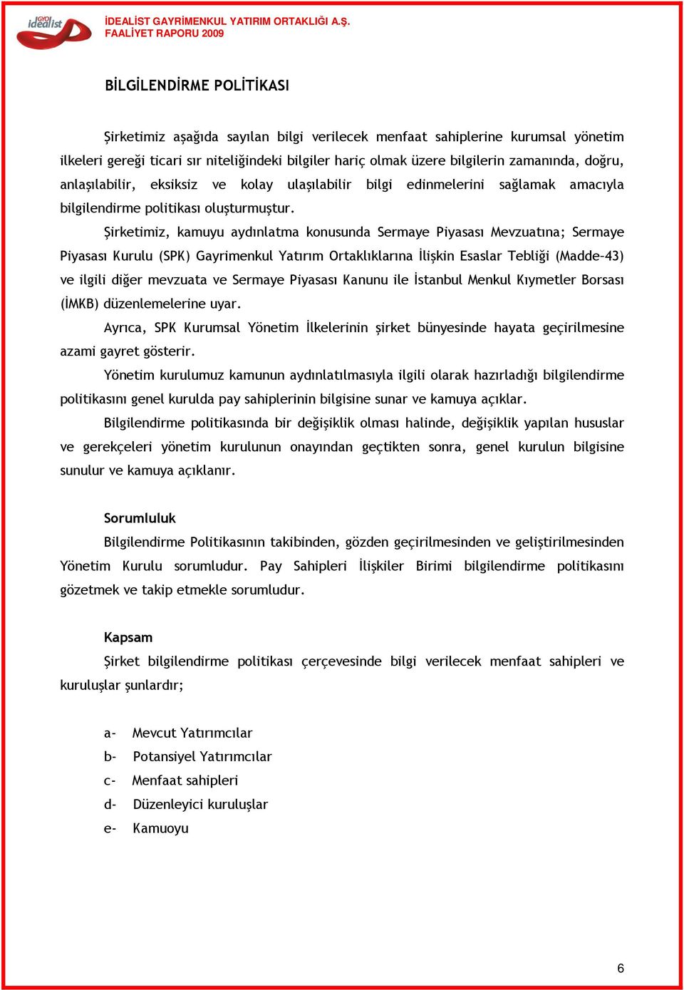 Şirketimiz, kamuyu aydınlatma konusunda Sermaye Piyasası Mevzuatına; Sermaye Piyasası Kurulu (SPK) Gayrimenkul Yatırım Ortaklıklarına Đlişkin Esaslar Tebliği (Madde 43) ve ilgili diğer mevzuata ve