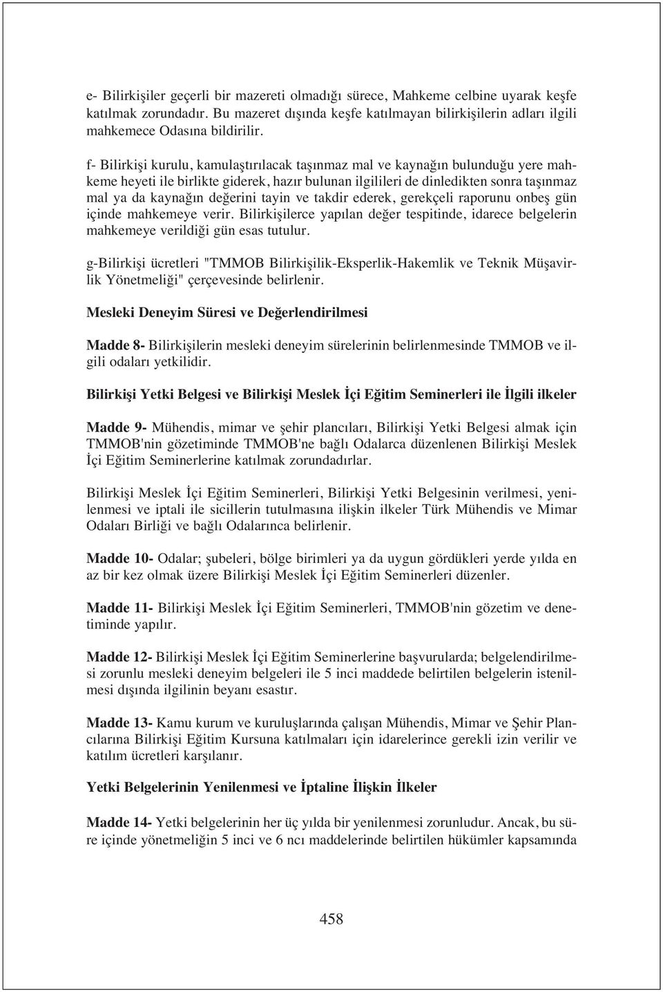 tayin ve takdir ederek, gerekçeli raporunu onbeş gün içinde mahkemeye verir. Bilirkişilerce yap lan değer tespitinde, idarece belgelerin mahkemeye verildiği gün esas tutulur.