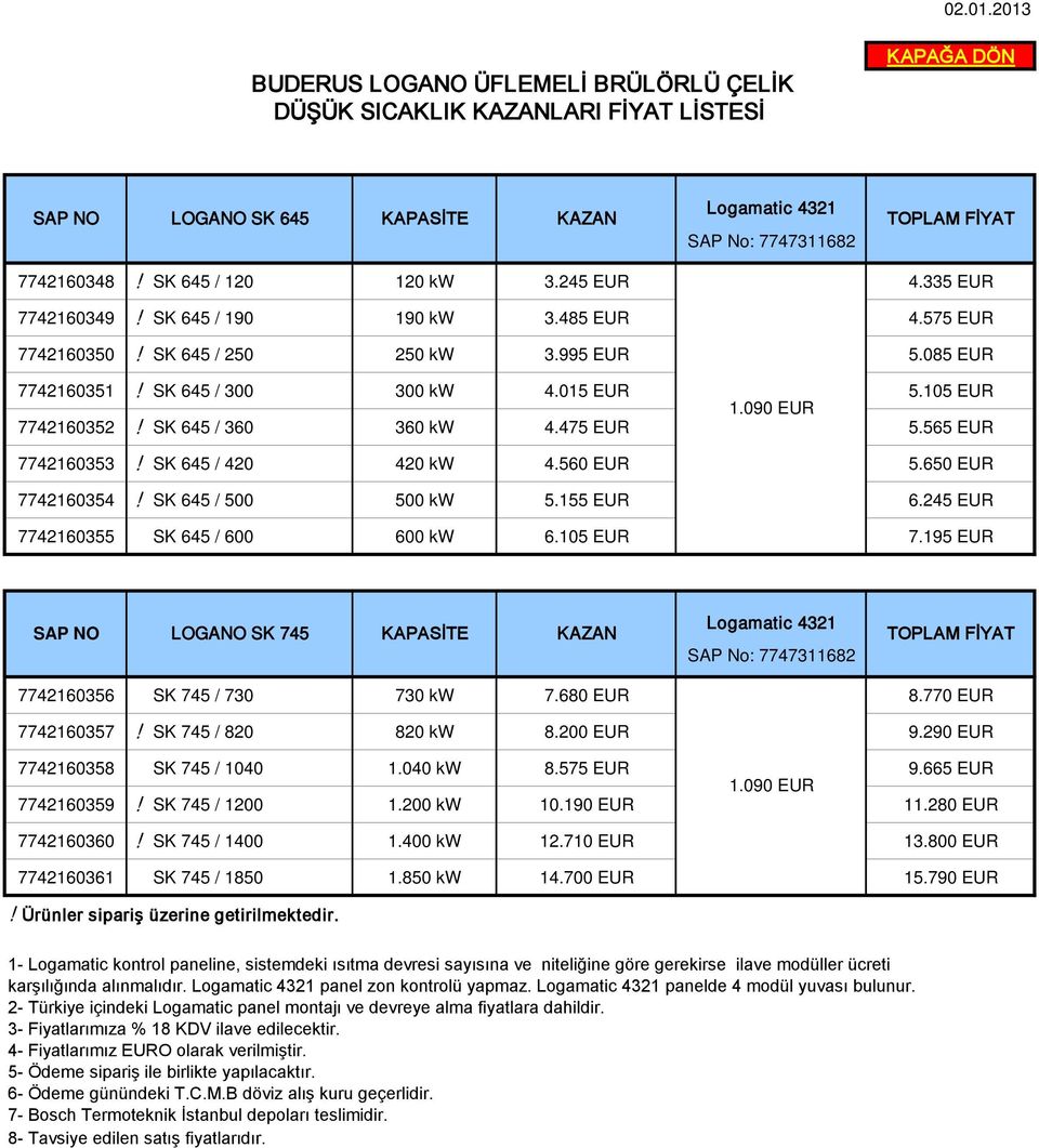 SK 645 / 360 360 kw 4.475 EUR 5.565 EUR 7742160353! SK 645 / 420 420 kw 4.560 EUR 5.650 EUR 7742160354! SK 645 / 500 500 kw 5.155 EUR 6.245 EUR 7742160355 SK 645 / 600 600 kw 6.105 EUR 7.