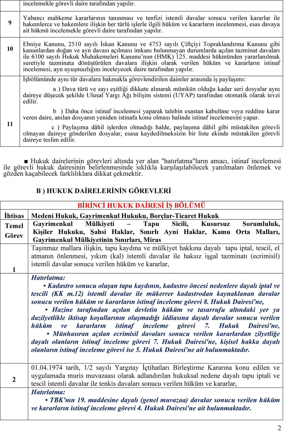 davaya ait hükmü  Ebniye Kanunu, 2510 sayılı İskan Kanunu ve 4753 sayılı Çiftçiyi Topraklandırma Kanunu gibi kanunlardan doğan ve ayn davası açılması imkanı bulunmayan durumlarda açılan tazminat