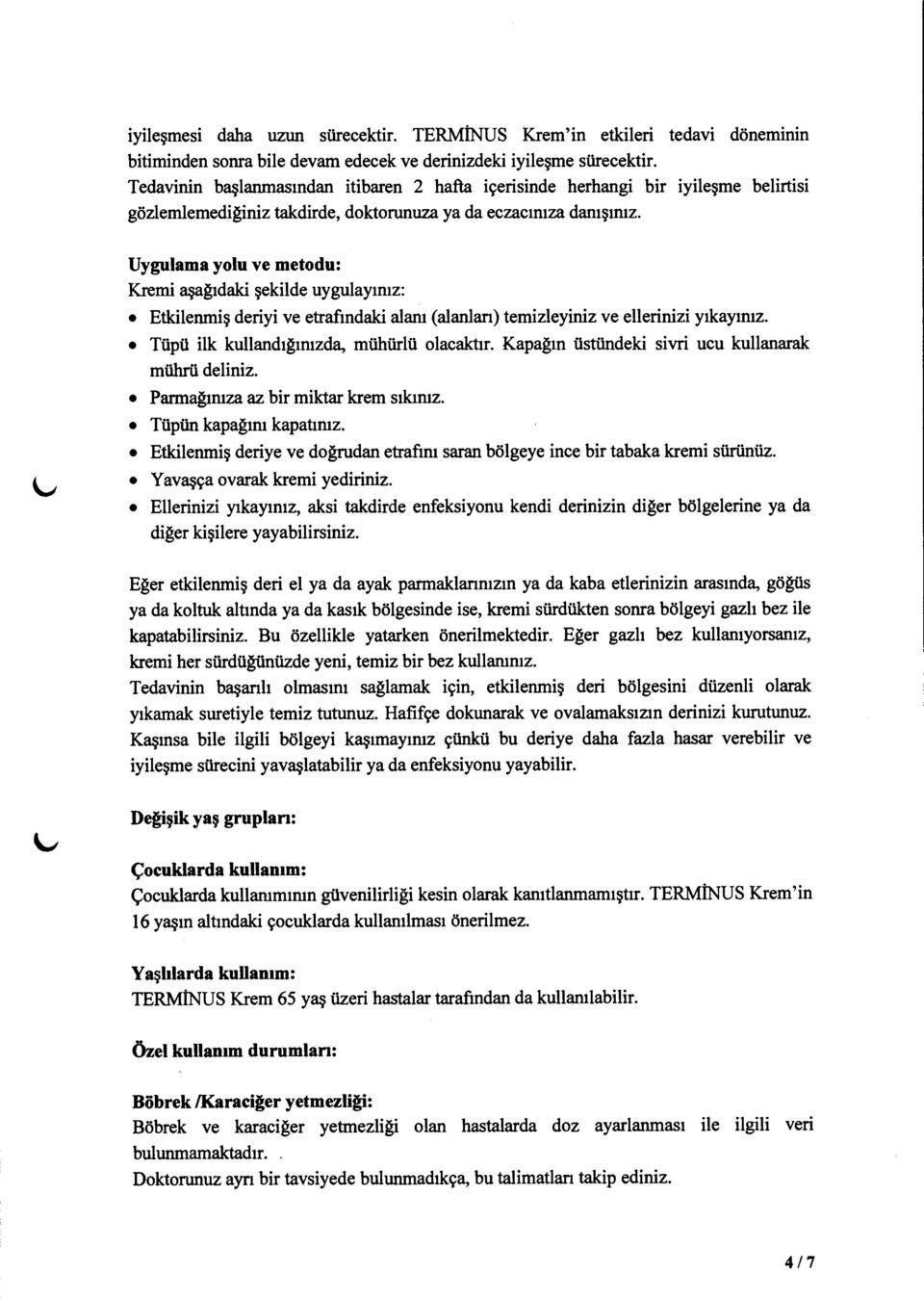 ygulama yolu ve metodu: Kremi aqaprdaki gekilde uygulayrmz: o Etkilenmig deriyi ve efiafindaki alam (alanlan) temideyiniz ve ellerinizi yrkayrmz. o Tiipit ilk kullandr[rnrzda, miihiirlti olacaktr.