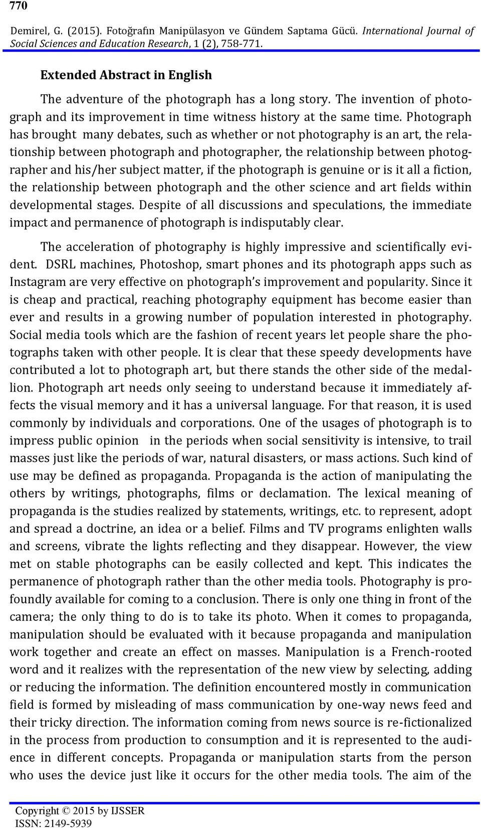 Photograph has brought many debates, such as whether or not photography is an art, the relationship between photograph and photographer, the relationship between photographer and his/her subject