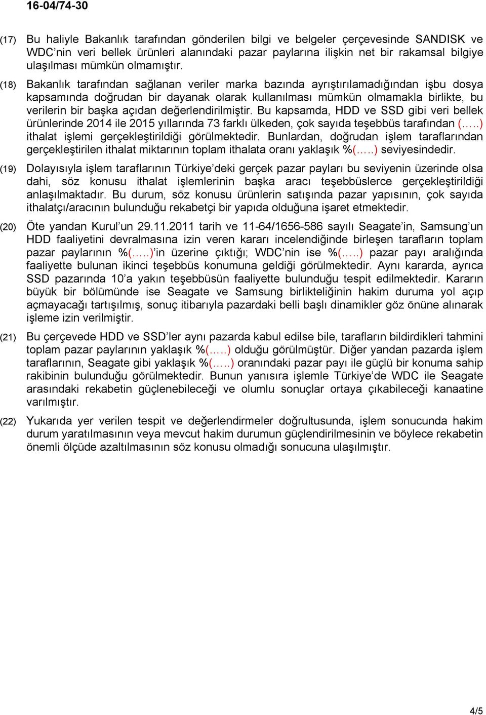 (18) Bakanlık tarafından sağlanan veriler marka bazında ayrıştırılamadığından işbu dosya kapsamında doğrudan bir dayanak olarak kullanılması mümkün olmamakla birlikte, bu verilerin bir başka açıdan