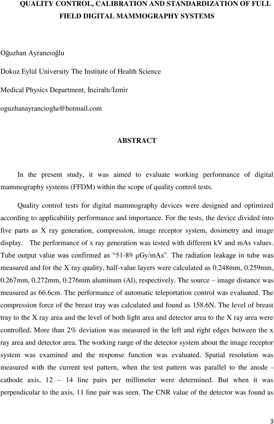 com ABSTRACT In the present study, it was aimed to evaluate working performance of digital mammography systems (FFDM) within the scope of quality control tests.