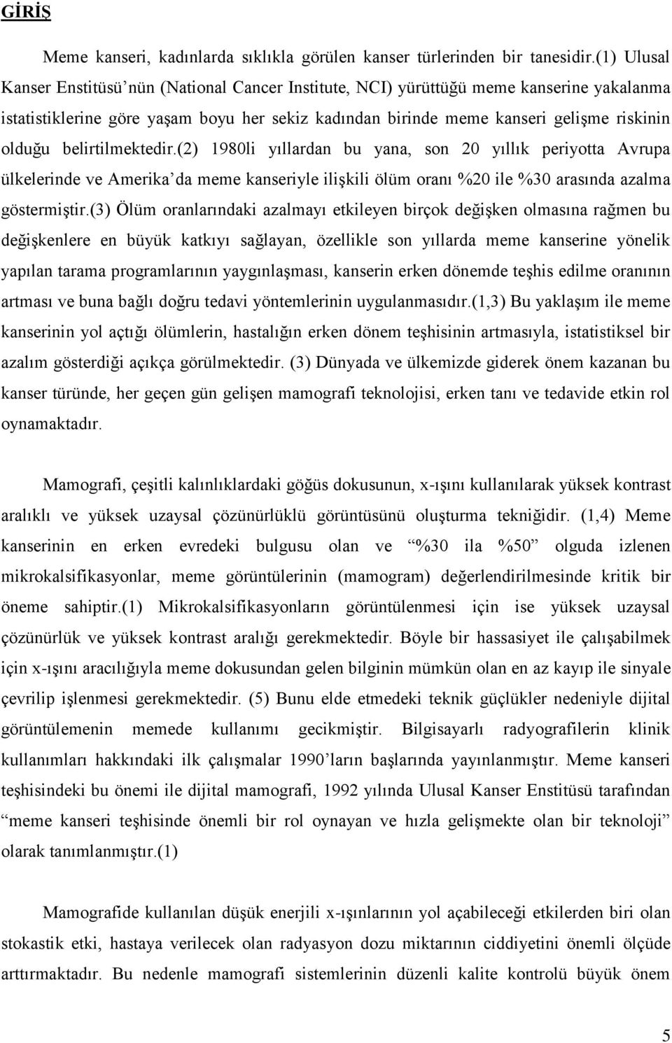 belirtilmektedir.(2) 1980li yıllardan bu yana, son 20 yıllık periyotta Avrupa ülkelerinde ve Amerika da meme kanseriyle ilişkili ölüm oranı %20 ile %30 arasında azalma göstermiştir.