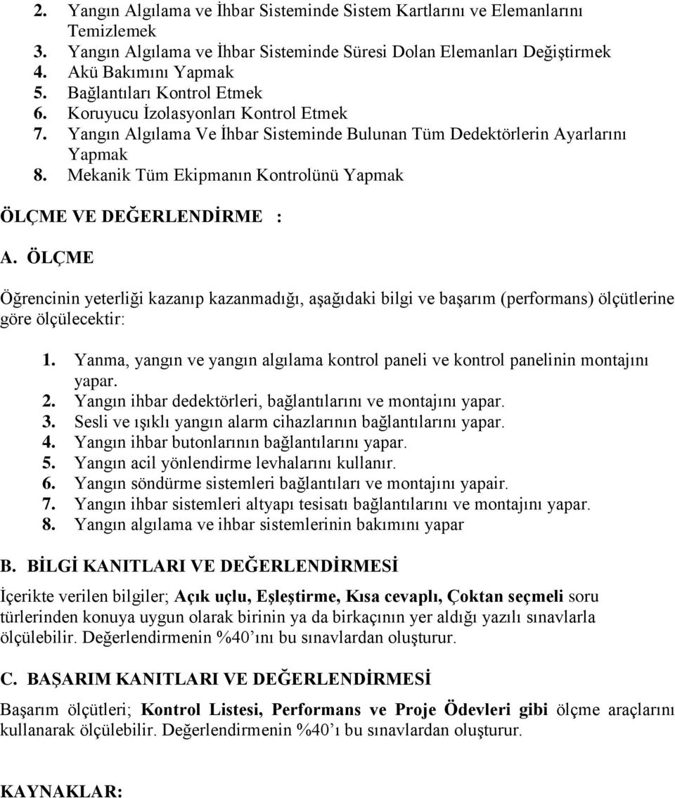 Mekanik Tüm Ekipmanın Kontrolünü Yapmak ÖLÇME VE DEĞERLENDİRME : A. ÖLÇME Öğrencinin yeterliği kazanıp kazanmadığı, aşağıdaki bilgi ve başarım (performans) ölçütlerine göre ölçülecektir: 1.