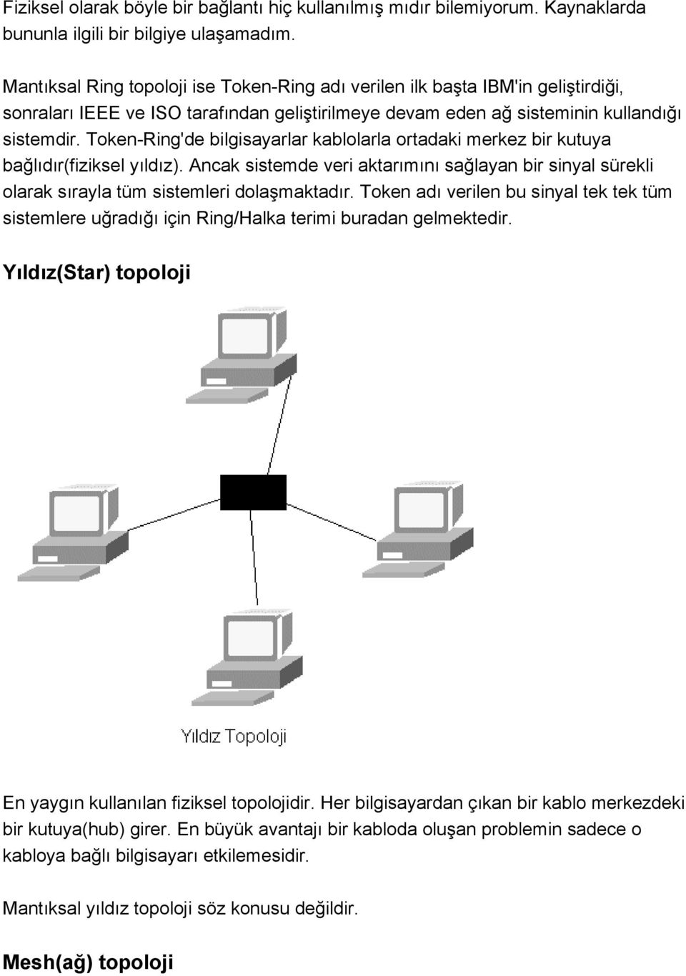 Token-Ring'de bilgisayarlar kablolarla ortadaki merkez bir kutuya bağlıdır(fiziksel yıldız). Ancak sistemde veri aktarımını sağlayan bir sinyal sürekli olarak sırayla tüm sistemleri dolaşmaktadır.