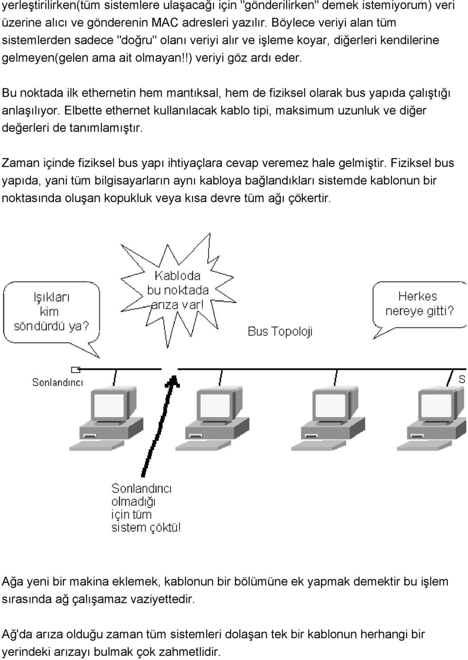 Bu noktada ilk ethernetin hem mantıksal, hem de fiziksel olarak bus yapıda çalıştığı anlaşılıyor. Elbette ethernet kullanılacak kablo tipi, maksimum uzunluk ve diğer değerleri de tanımlamıştır.