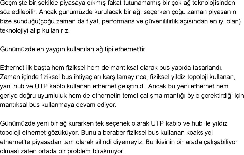 Günümüzde en yaygın kullanılan ağ tipi ethernet'tir. Ethernet ilk başta hem fiziksel hem de mantıksal olarak bus yapıda tasarlandı.