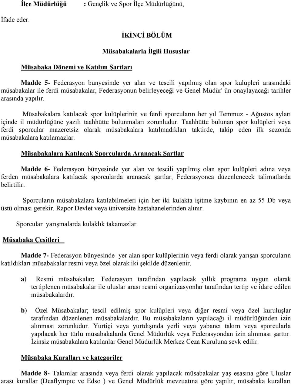 müsabakalar, Federasyonun belirleyeceği ve Genel Müdür' ün onaylayacağı tarihler arasında yapılır.