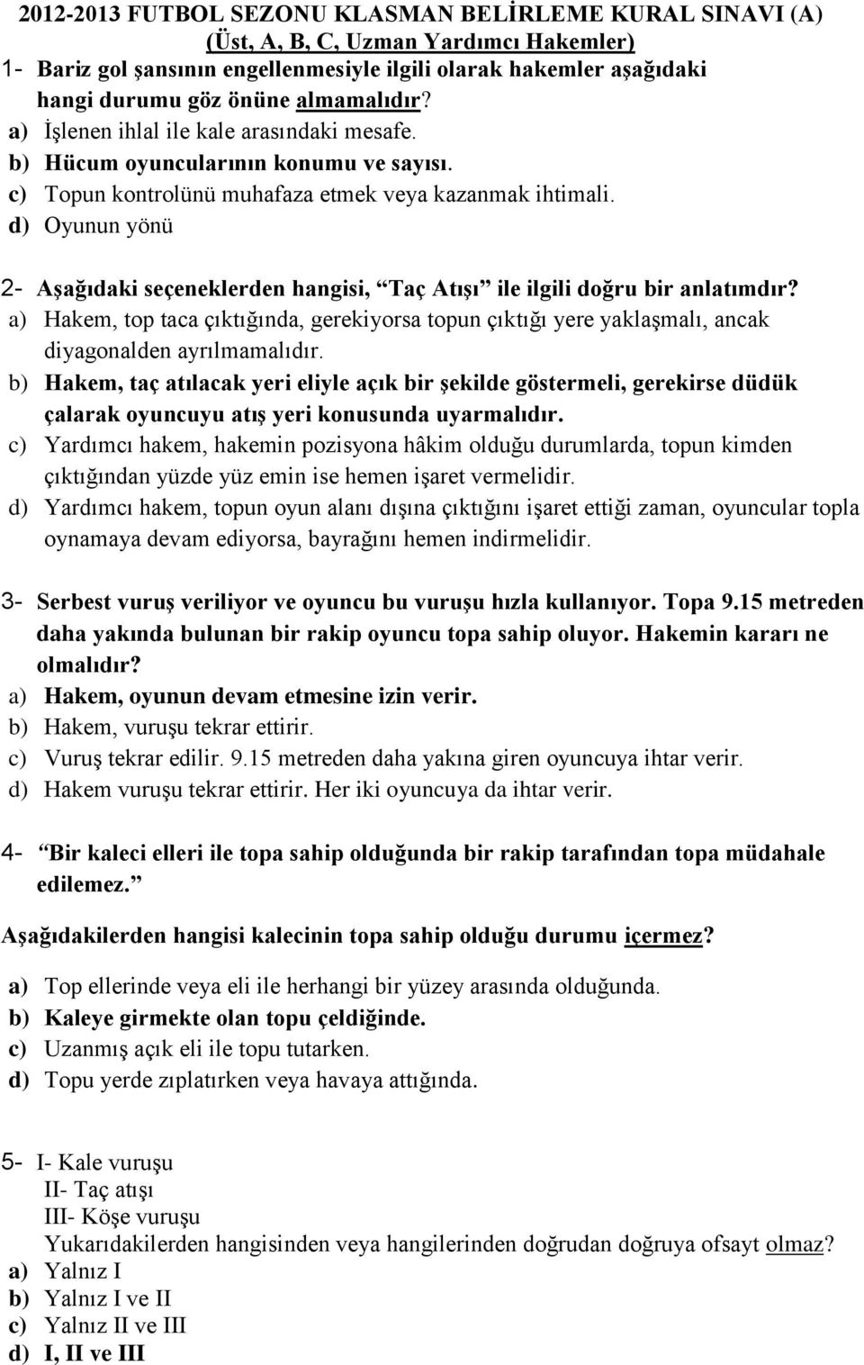 d) Oyunun yönü 2- Aşağıdaki seçeneklerden hangisi, Taç Atışı ile ilgili doğru bir anlatımdır?