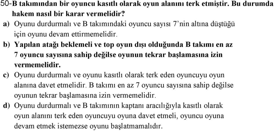 b) Yapılan atağı beklemeli ve top oyun dışı olduğunda B takımı en az 7 oyuncu sayısına sahip değilse oyunun tekrar başlamasına izin vermemelidir.