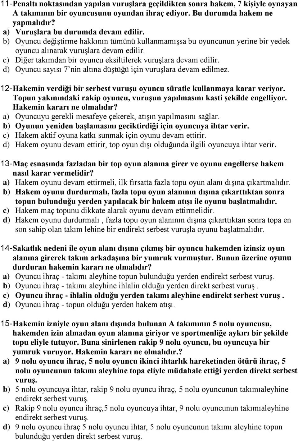 c) Diğer takımdan bir oyuncu eksiltilerek vuruşlara devam edilir. d) Oyuncu sayısı 7 nin altına düştüğü için vuruşlara devam edilmez.