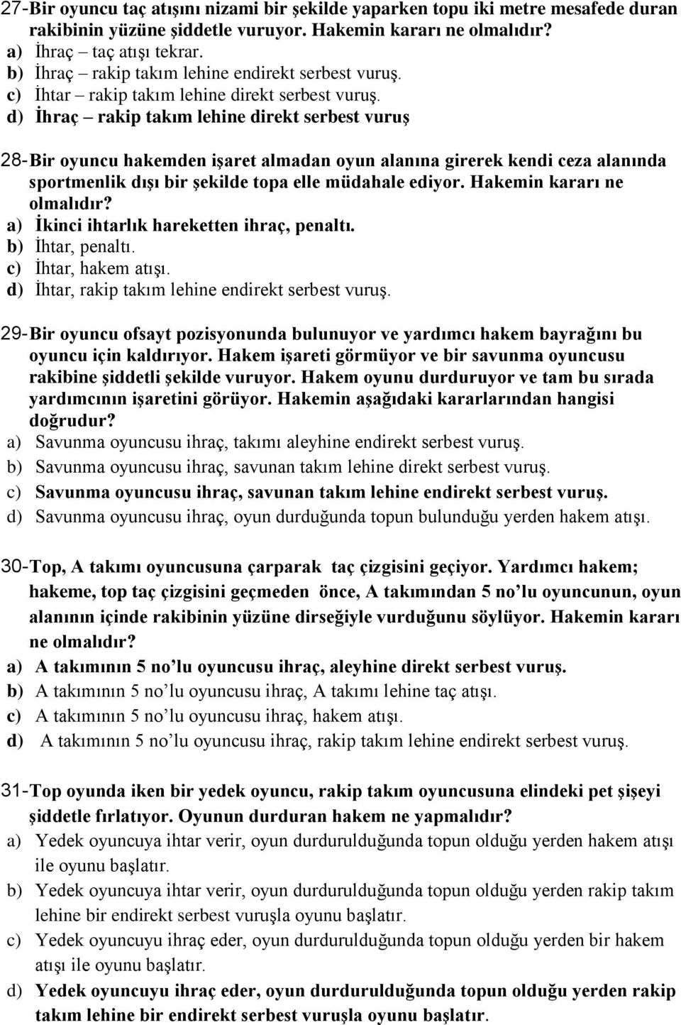 kendi ceza alanında sportmenlik dışı bir şekilde topa elle müdahale ediyor. Hakemin kararı ne olmalıdır? a) İkinci ihtarlık hareketten ihraç, penaltı. b) İhtar, penaltı. c) İhtar, hakem atışı.