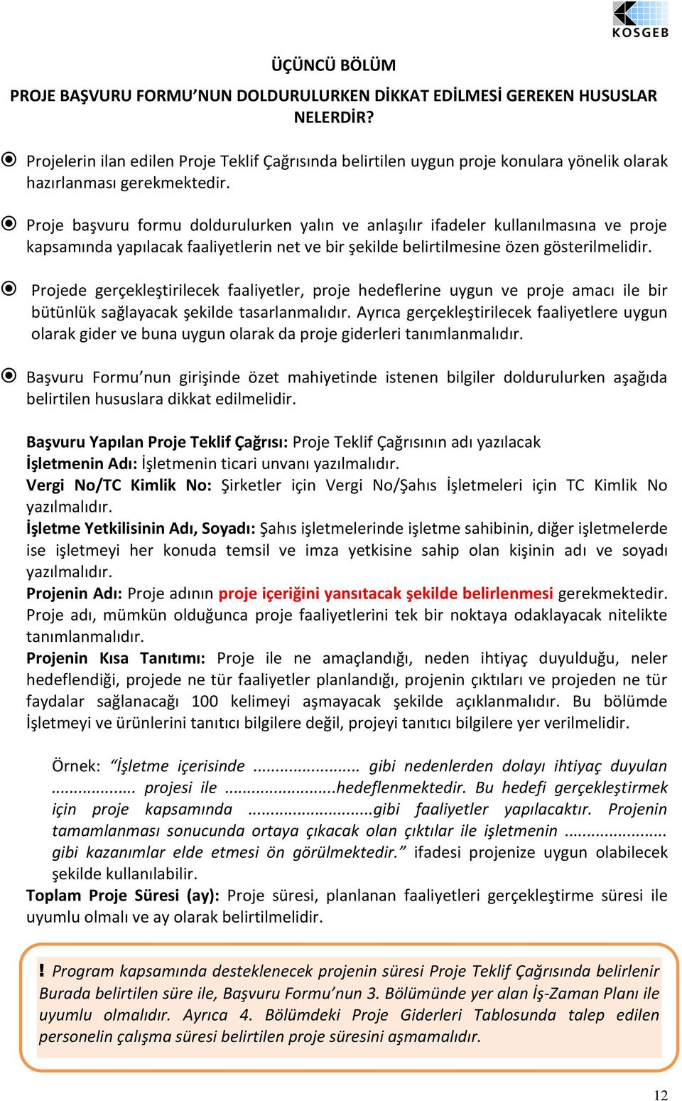 Proje başvuru formu doldurulurken yalın ve anlaşılır ifadeler kullanılmasına ve proje kapsamında yapılacak faaliyetlerin net ve bir şekilde belirtilmesine özen gösterilmelidir.