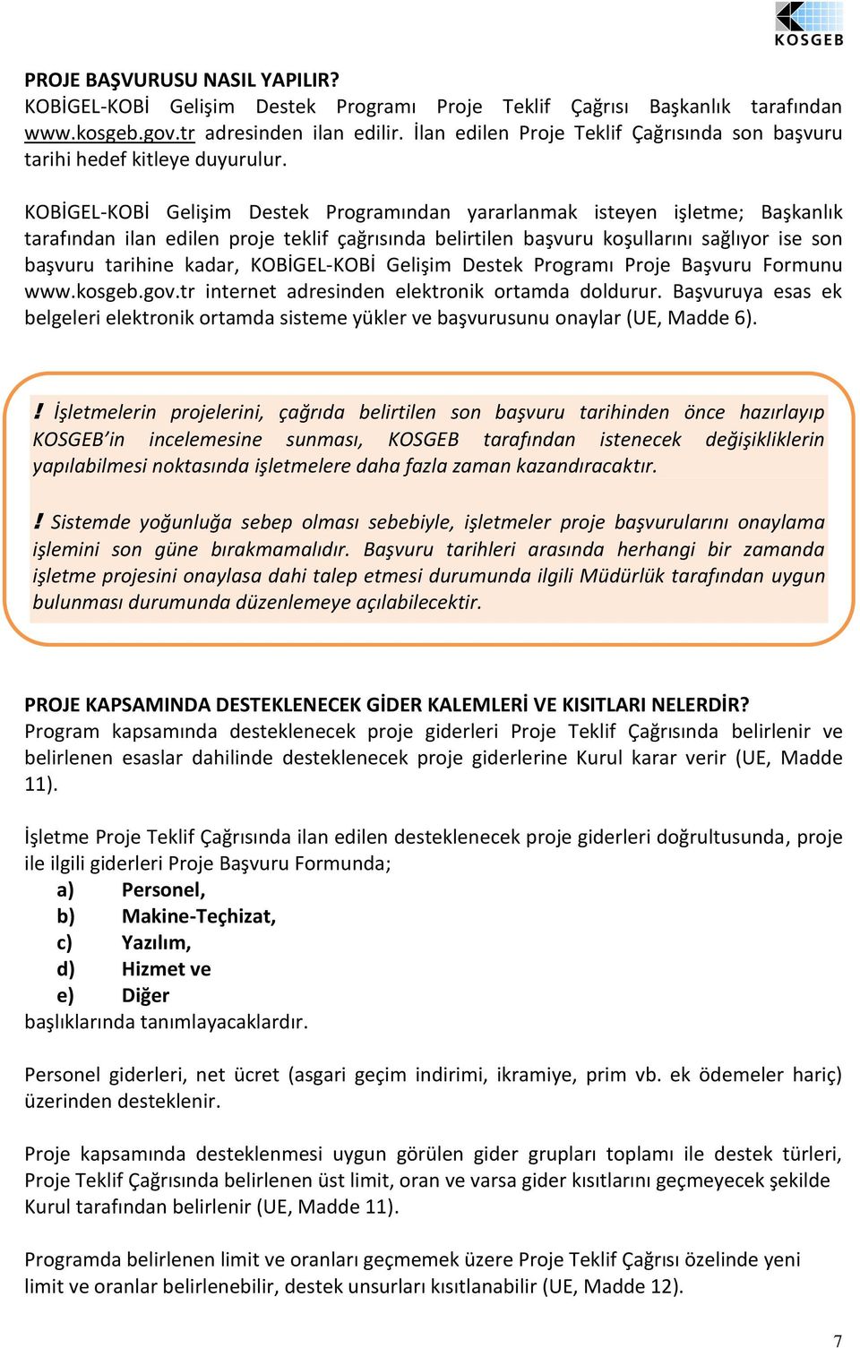 KOBİGEL-KOBİ Gelişim Destek Programından yararlanmak isteyen işletme; Başkanlık tarafından ilan edilen proje teklif çağrısında belirtilen başvuru koşullarını sağlıyor ise son başvuru tarihine,