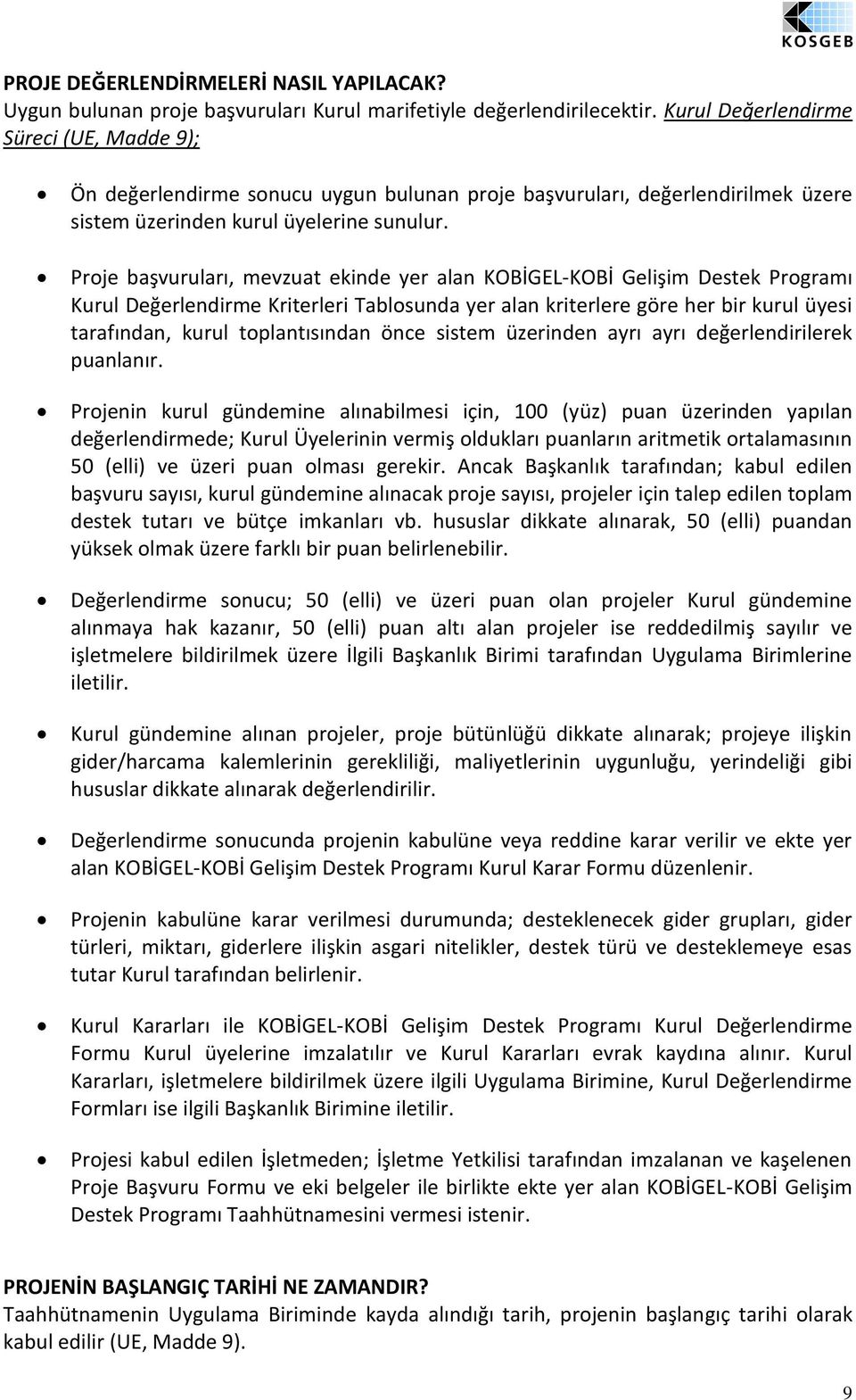 Proje başvuruları, mevzuat ekinde yer alan KOBİGEL-KOBİ Gelişim Destek Programı Kurul Değerlendirme Kriterleri Tablosunda yer alan kriterlere göre her bir kurul üyesi tarafından, kurul toplantısından