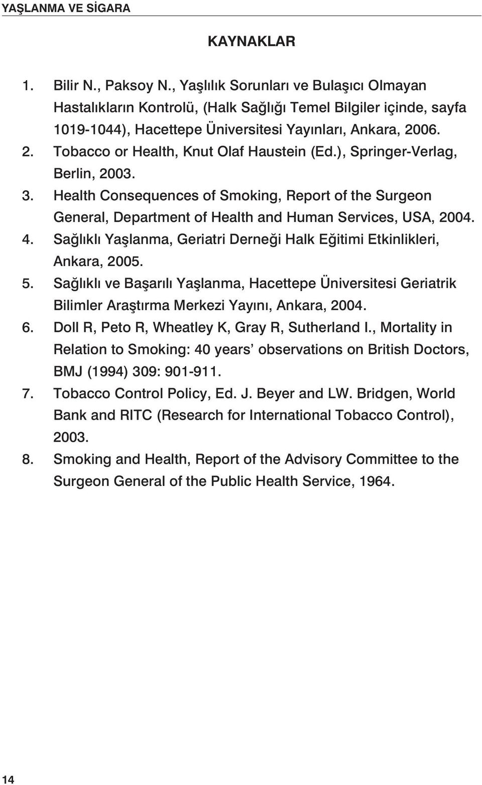06. 2. Tobacco or Health, Knut Olaf Haustein (Ed.), Springer-Verlag, Berlin, 2003. 3. Health Consequences of Smoking, Report of the Surgeon General, Department of Health and Human Services, USA, 2004.