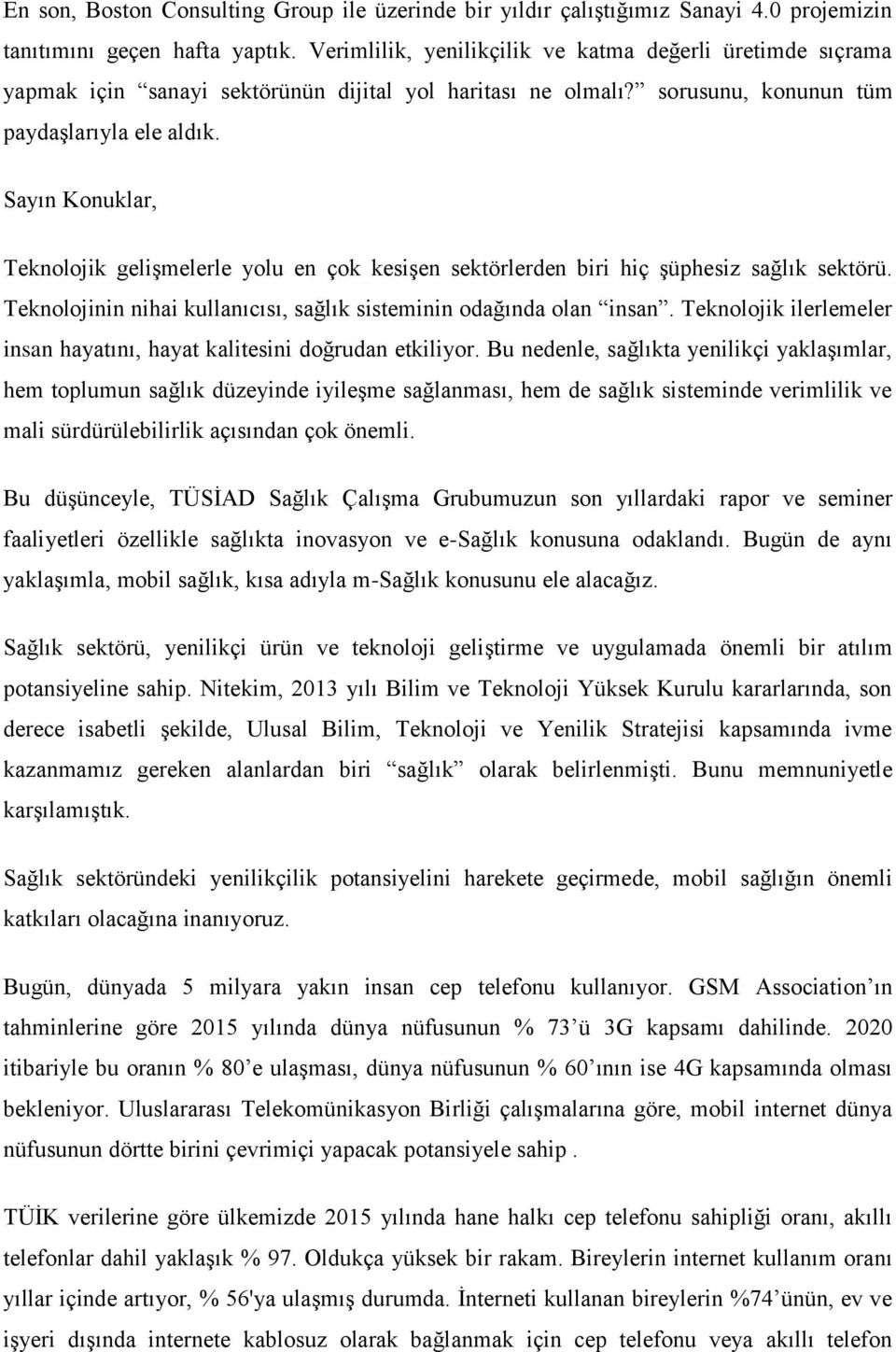 Sayın Konuklar, Teknolojik gelişmelerle yolu en çok kesişen sektörlerden biri hiç şüphesiz sağlık sektörü. Teknolojinin nihai kullanıcısı, sağlık sisteminin odağında olan insan.